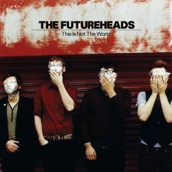 The Futureheads : This Is Not the World The Futureheads : This Is Not the World